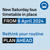 The new Saturday bus timetable is in place from 6 April 2024. Rethink your routine and plan ahead.